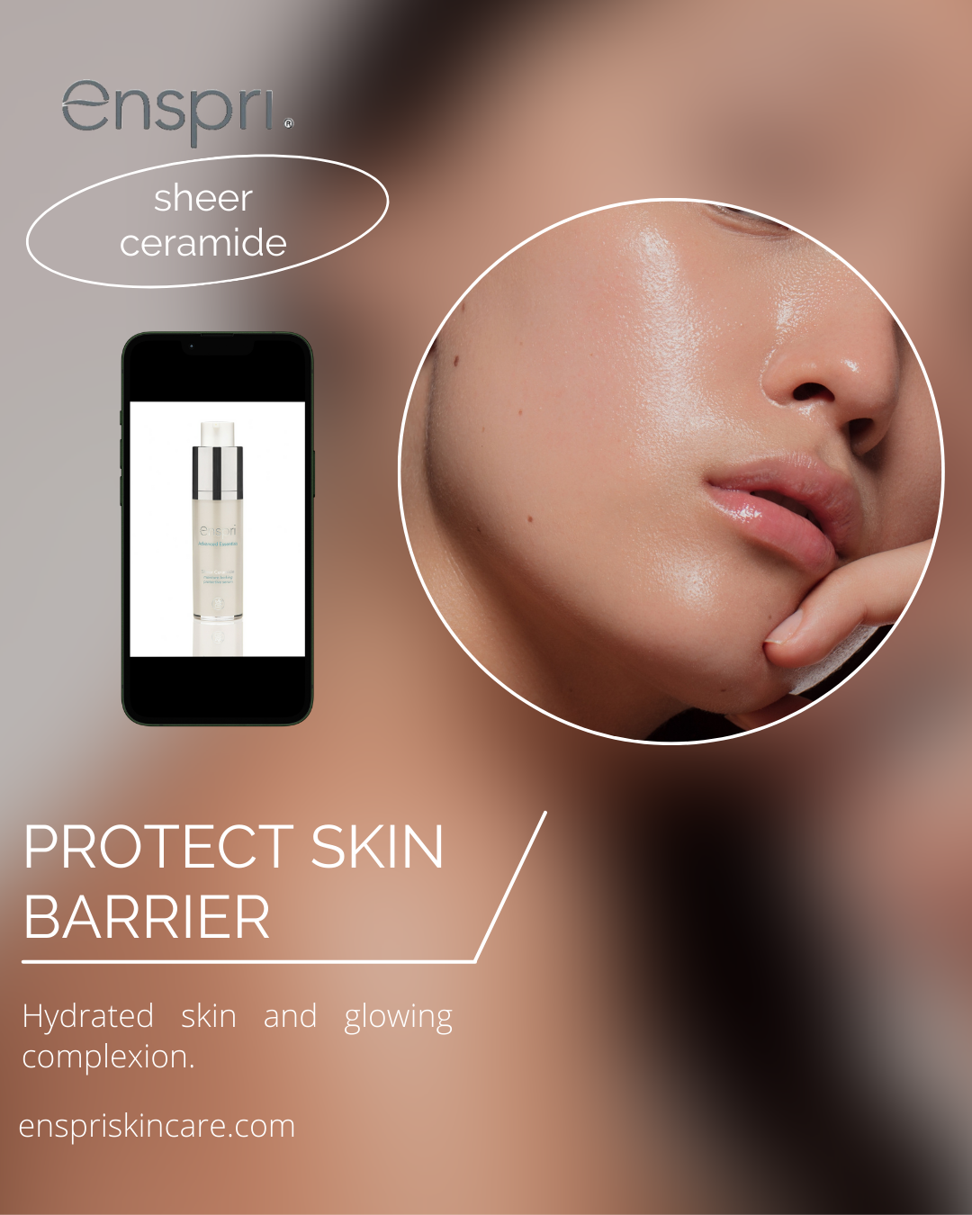 Enspri Sheer Ceramide marketing graphic featuring a close-up of a glowing, hydrated complexion and a smartphone displaying the product bottle. Text highlights 'Protect Skin Barrier' and 'Hydrated skin and glowing complexion.